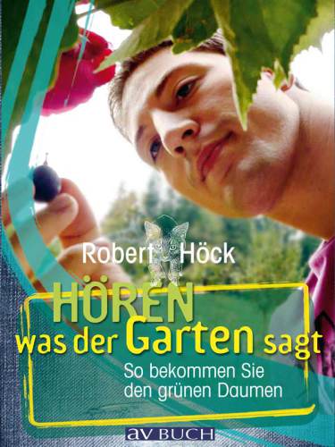 Hören was der Garten sagt : So bekommen Sie den grünen Daumen.