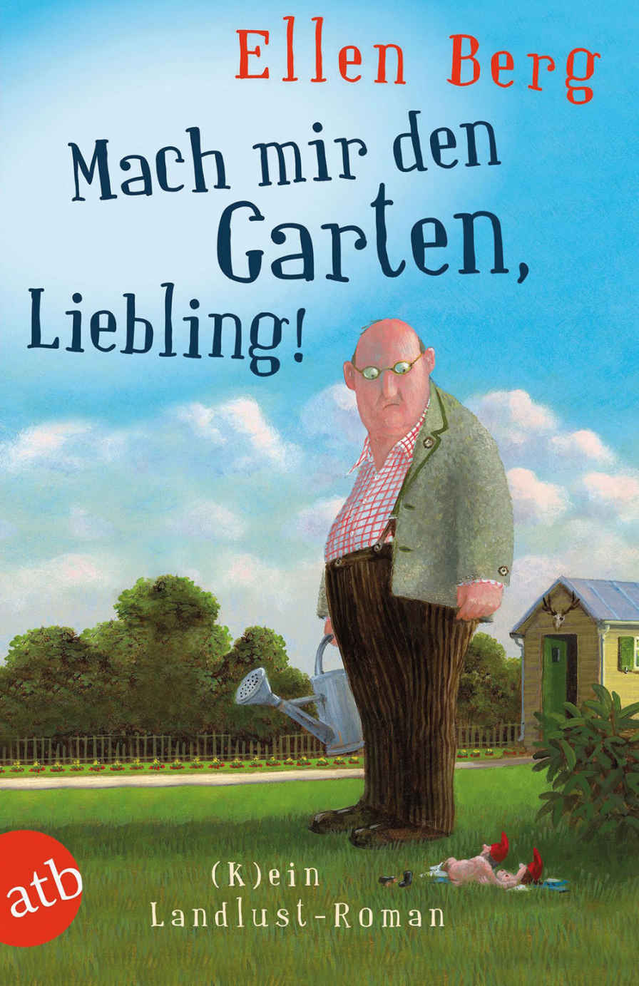 Mach mir den Garten, Liebling! (K)ein Landlust-Roman