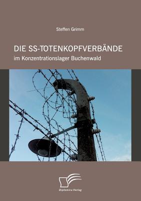 Die Ss Totenkopfverbände Im Konzentrationslager Buchenwald (German Edition)