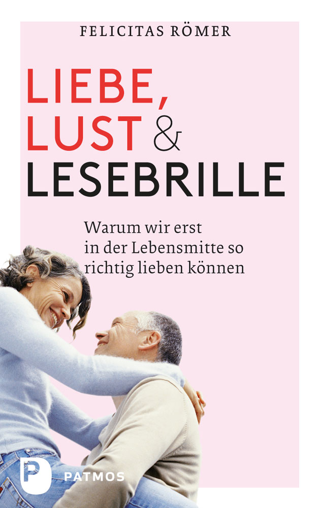 Liebe, Lust & Lesebrille warum wir erst in der Lebensmitte so richtig lieben können