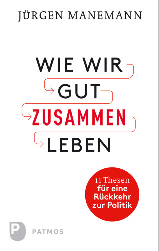 Wie wir gut zusammen Leben 11 Thesen für eine Rückkehr zur Politik