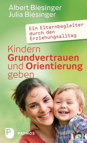 Kindern Grundvertrauen und Orientierung geben ein Elternbegleiter durch den Erziehungsalltag