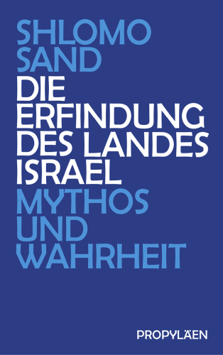 Die Erfindung des Landes Israel Mythos und Wahrheit