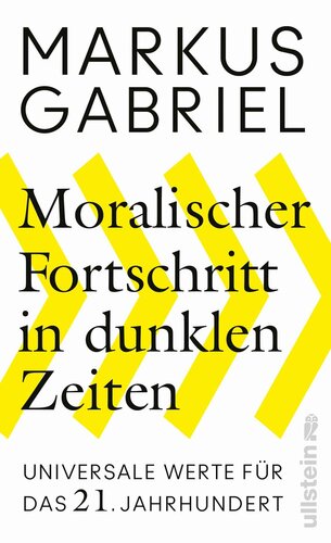 Moralischer Fortschritt in dunklen Zeiten Universale Werte für das 21. Jahrhundert