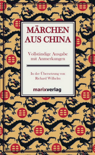 Märchen aus China Vollständige Ausgabe mit Anmerkungen In der Übersetzung von Richard Wilhelm