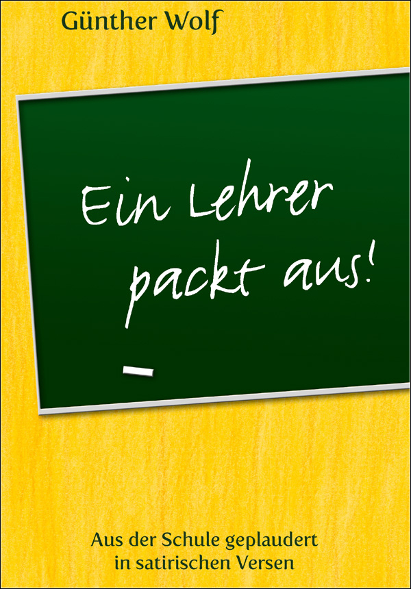 Ein Lehrer packt aus Aus der Schule geplaudert in satirischen Versen. Im Anhang: Englische Grammatik-Regeln in Merkversen