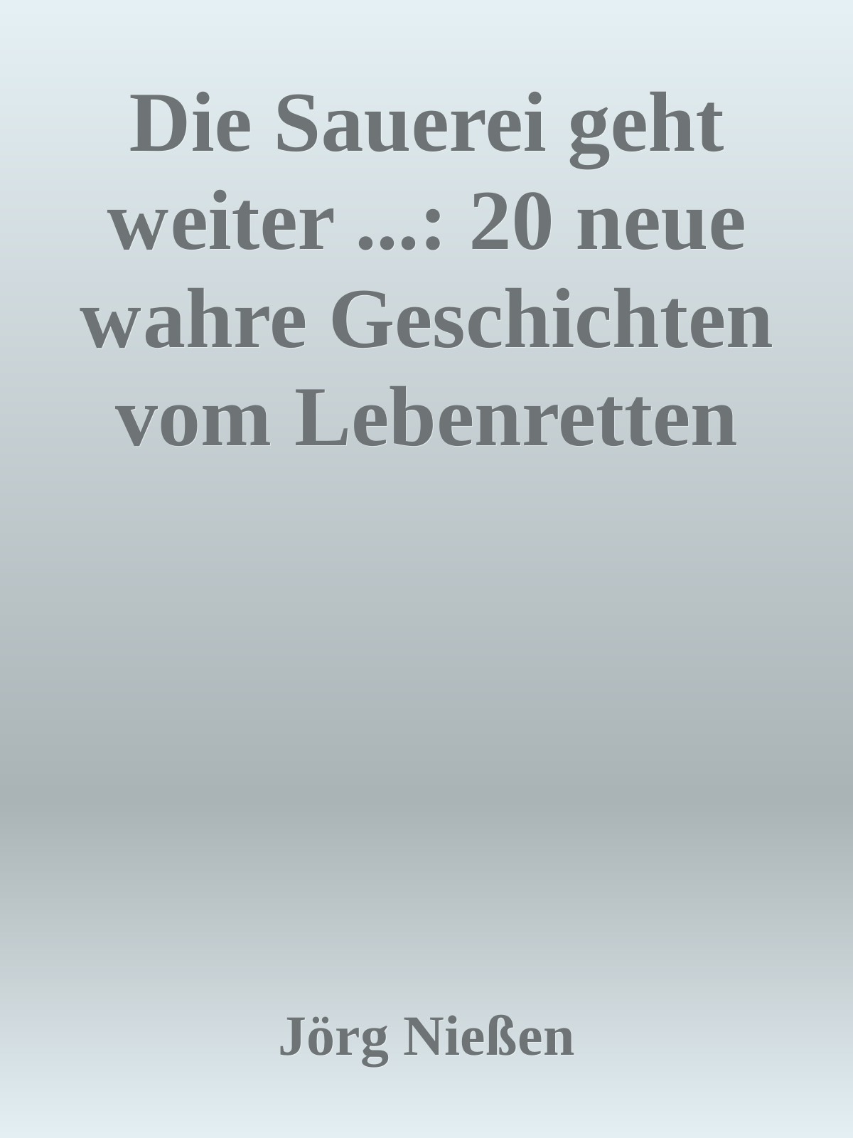 Die Sauerei geht weiter ... 20 neue wahre Geschichten vom Lebenretten