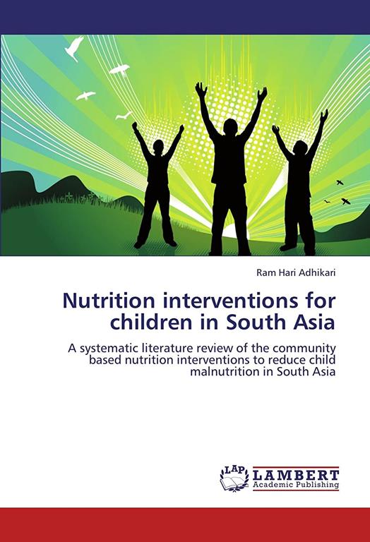 Nutrition interventions for children in South Asia: A systematic literature review of the community based nutrition interventions to reduce child malnutrition in South Asia