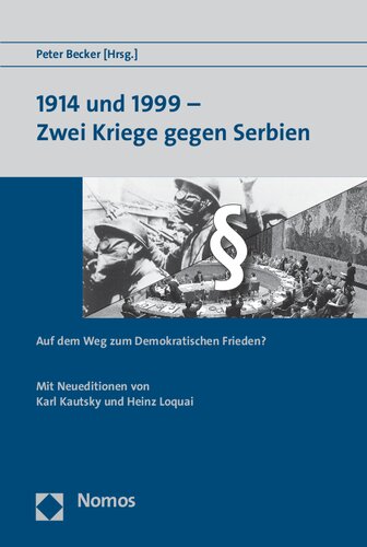 1914 und 1999 - zwei Kriege gegen Serbien auf dem Weg zum demokratischen Frieden? ; mit Neueditionen von Karl Kautsky und Heinz Loquai