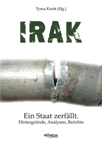 Irak Ein Staat zerfällt. Hintergründe, Analysen, Berichte