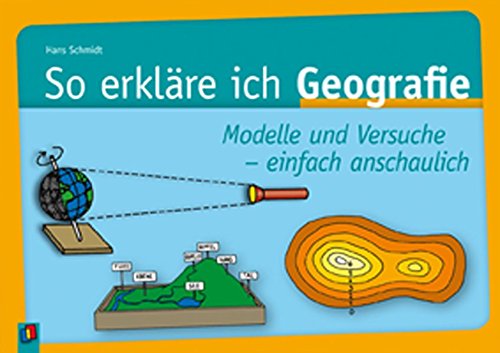 So erkläre ich Geografie : Modelle und Versuche einfach anschaulich