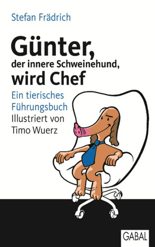 Günter, der innere Schweinehund, wird Chef Ein tierisches Führungsbuch