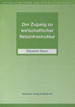 Der Zugang zu wirtschaftlicher Netzinfrastruktur : Telekommunikation, Schienenverkehr und Energiewirtschaft im Spannungsfeld staatlicher Interessen und deren Regulierung durch sektorspezifisches Recht auf einem Wettbewerbsmarkt