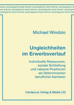 Ungleichheiten im Erwerbsverlauf : Individuelle Ressourcen, soziale Schließung und vakante Positionen als Determinanten beruflicher Karrieren