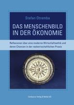 Das Menschenbild in der Ökonomie Reflexionen über eine moderne Wirtschaftsethik und deren Chancen in der realwirtschaftlichen Praxis