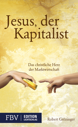 Jesus, der Kapitalist Das christliche Herz der Marktwirtschaft