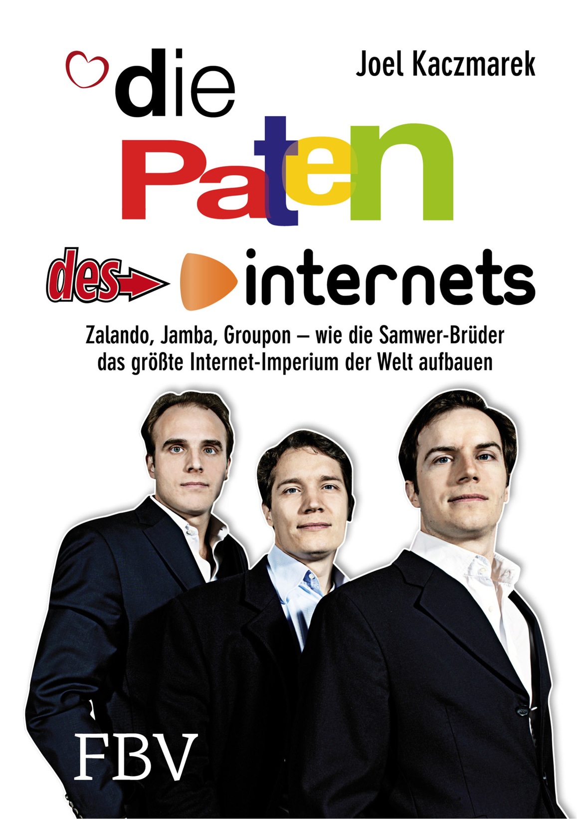Die Paten des Internets : Zalando, Jamba, Groupon - wie die Samwer-Brüder das größte Internet-Imperium der Welt aufbauen