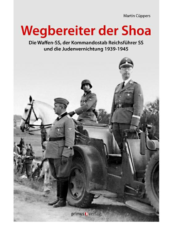 Wegbereiter der Shoah Die Waffen-SS, der Kommandostab Reichsführer-SS und die Judenvernichtung 1939-1945