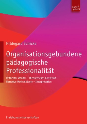 Organisationsgebundene pädagogische Professionalität : Initiierter Wandel - Theoretisches Konstrukt - Narrative Methodologie - Interpretation