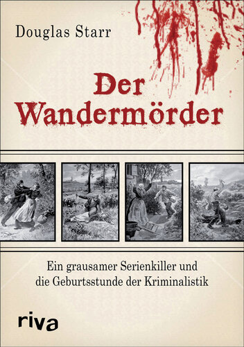 Der Wandermörder Ein grausamer Serienkiller und die Geburtsstunde der Kriminalistik