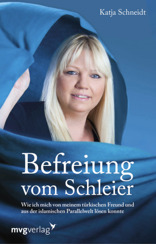 Befreiung vom Schleier Wie ich mich von meinem türkischen Freund und aus der islamischen Parallelwelt lösen konnte