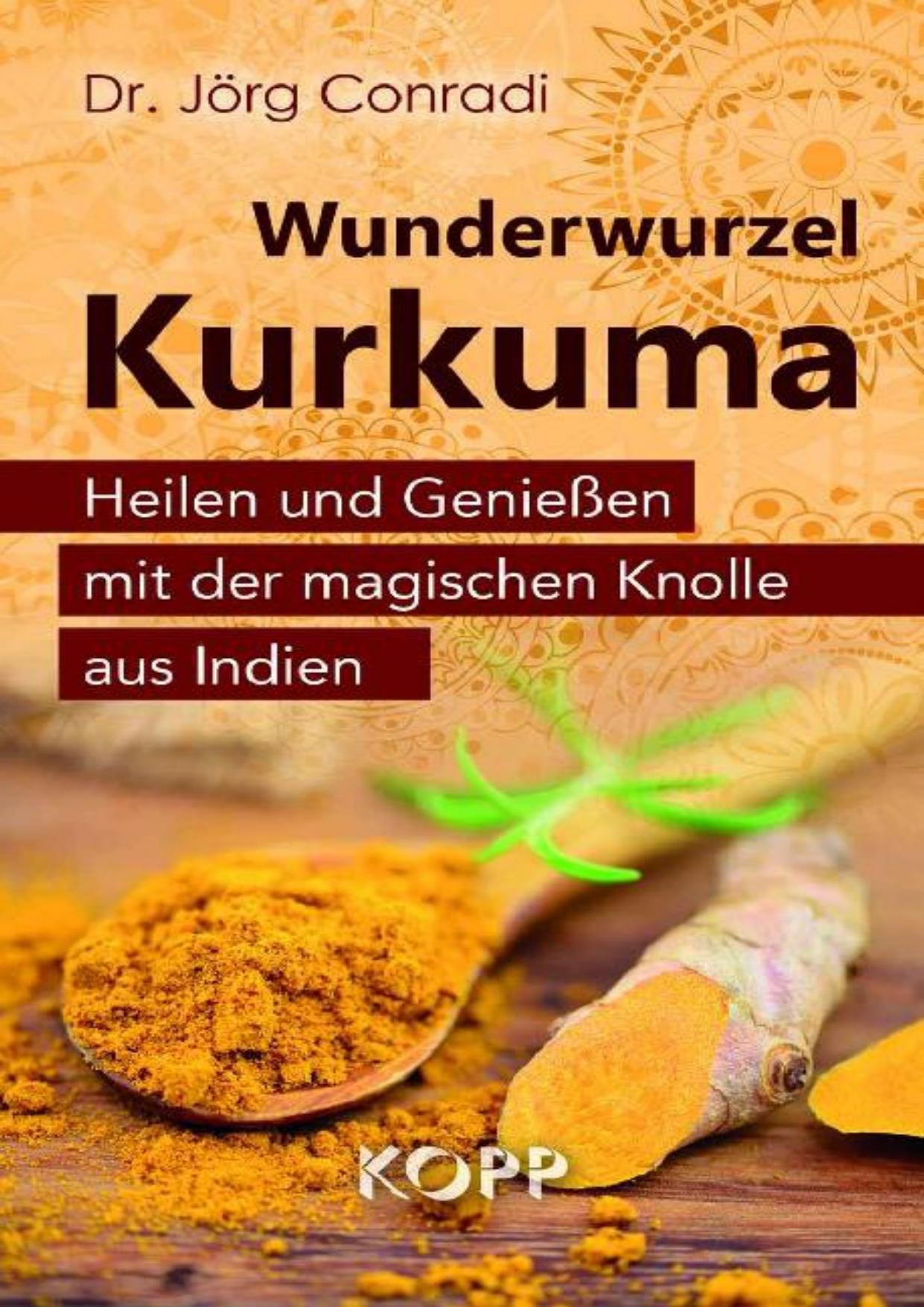 Wunderwurzel Kurkuma Heilen und Genießen mit der magischen Knolle aus Indien