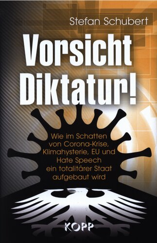 Vorsicht Diktatur! Wie im Schatten von Corona-Krise, Klimahysterie, EU und Hate Speech ein totalitärer Staat aufgebaut wird