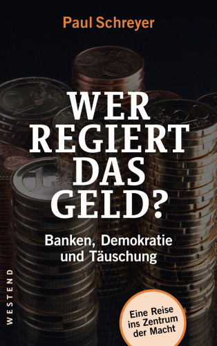 Wer regiert das Geld? : Banken, Demokratie und Täuschung