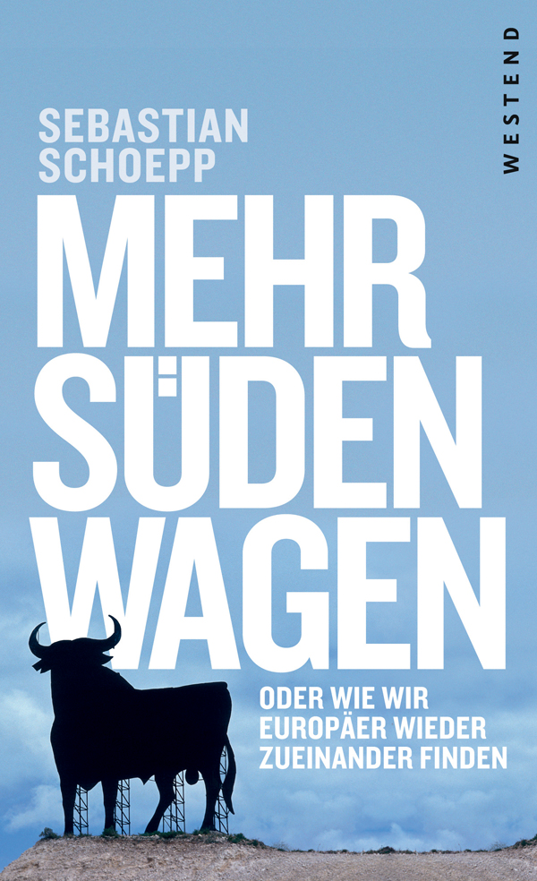 Mehr Süden wagen : Oder wie wir Europäer wieder zueinander finden.