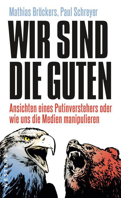 Wir sind die Guten Ansichten eines Putinverstehers oder wie uns die Medien manipulieren