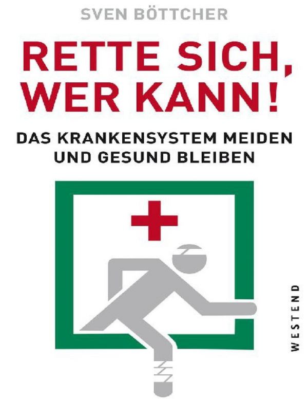 Rette sich, wer kann : Das Krankensystem meiden und gesund bleiben.