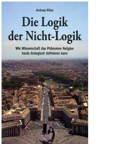 Die Logik der Nicht-Logik. Wie Wissenschaft das Phänomen Religion heute biologisch definieren kann