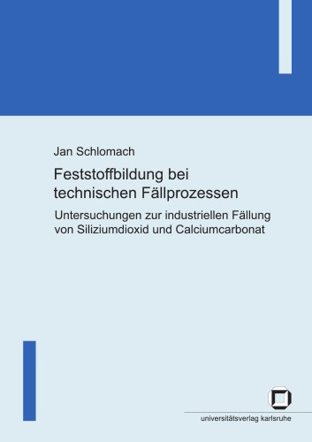 Feststoffbildung bei technischen Fällprozessen Untersuchungen zur industriellen Fällung von Siliziumdioxid und Calciumcarbonat