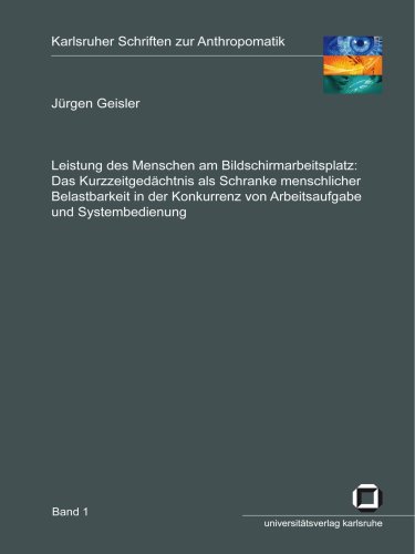 Leistung des Menschen am Bildschirmarbeitsplatz das Kurzzeitgedächtnis als Schranke menschlicher Belastbarkeit in der Konkurrenz von Arbeitsaufgabe und Systembedienung