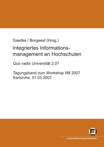 Integriertes Informationsmanagement an Hochschulen quo vadis Universität 2.0? : Tagungsband zum Workshop IIM 2007, Karlsruhe, 01.03.2007