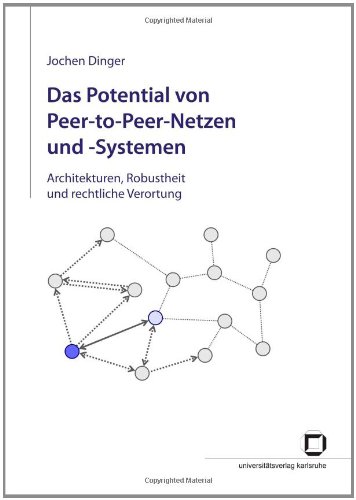 Das Potential von Peer-to-Peer-Netzen und -Systemen Architekturen, Robustheit und rechtliche Verortung