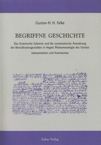 Begriffne Geschichte Das historische Substrat und die systematische Anordnung der Bewusstseinsgestalten in Hegels Phänomenologie des Geistes. Interpretation und Kommentar