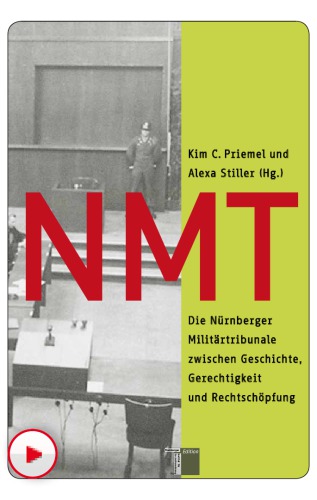 NMT Die Nürnberger Militärtribunale zwischen Geschichte, Gerechtigkeit und Rechtschöpfung