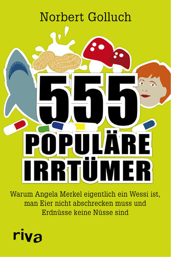 555 populäre Irrtümer warum Angela Merkel eigentlich ein Wessi ist, man Eier nicht abschrecken muss und Erdnüsse keine Nüsse sind