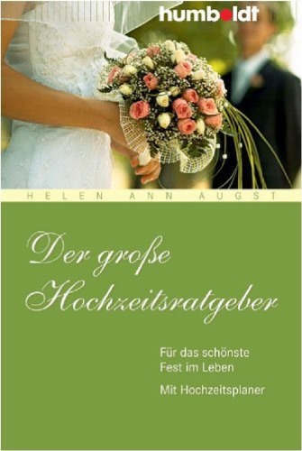 Der große Hochzeitsratgeber für das schönste Fest im Leben ; mit Hochzeitsplaner