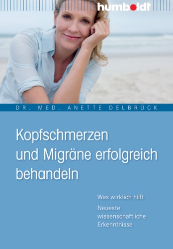 Kopfschmerzen und Migräne erfolgreich behandeln : was wirklich hilft ; neueste wissenschaftliche Erkenntnisse