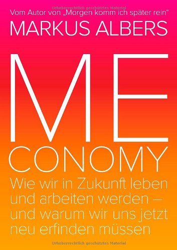 Meconomywie Wir In Zukunft Leben Und Arbeiten Werden   Und Warum Wir Uns Jetzt Neu Erfinden Müssen