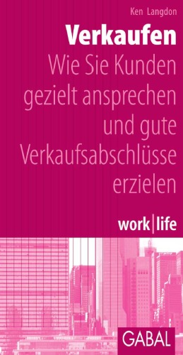 Verkaufen : Wie Sie Kunden gezielt ansprechen und gute Verkaufsabschlüsse erzielen