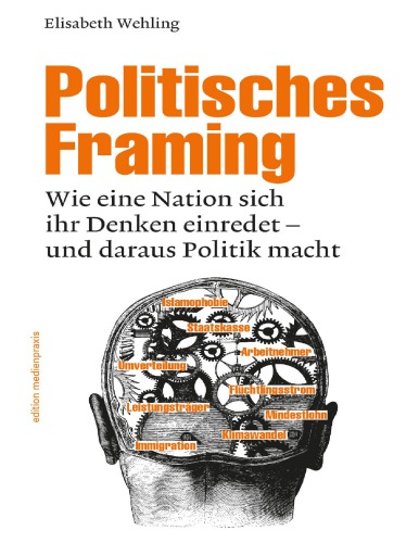 Politisches Framing : wie eine Nation sich ihr Denken einredet - und daraus Politik macht