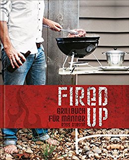 Fired up - Grillbuch für Männer