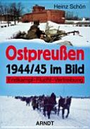 Ostpreussen 1944/45 im Bild : Endkampf, Flucht, Vertreibung