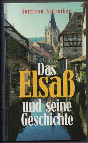 Das Elsaß und seine Geschichte : eine Kulturlandschaft im Spannungsfeld zweier Völker