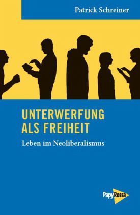 Unterwerfung als Freiheit. Leben im Neoliberalismus