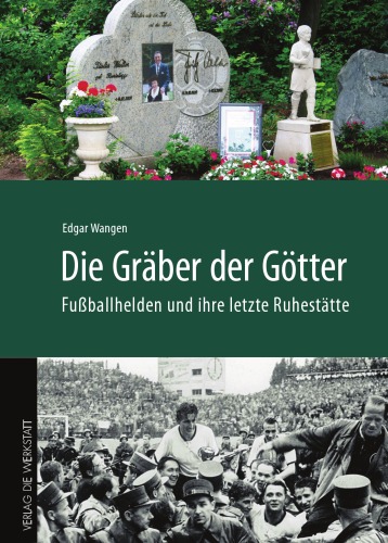 Die Gräber der Götter. Fußballhelden und ihre letzte Ruhestätte