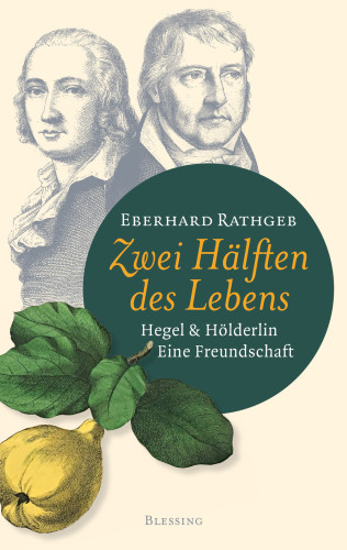 Zwei Hälften des Lebens. Hegel und Hölderlin. Eine Freundschaft